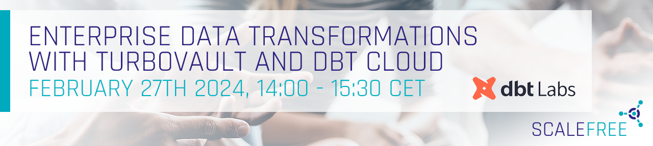 ENTERPRISE DATA TRANSFORMATIONS WITH TURBOVAULT AND DBT CLOUD FEBRUARY 27TH dbt Labs SCALEFREE